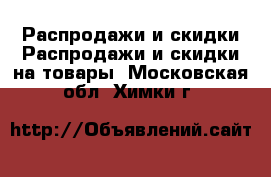 Распродажи и скидки Распродажи и скидки на товары. Московская обл.,Химки г.